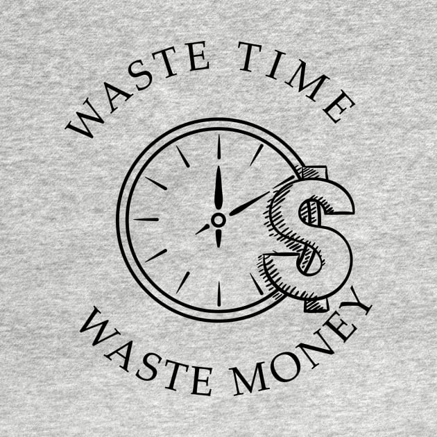 waste time waste money shirts successful men and women gifts by YOUNESS98